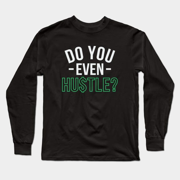 Do You Even Hustle? Long Sleeve T-Shirt by Locind
